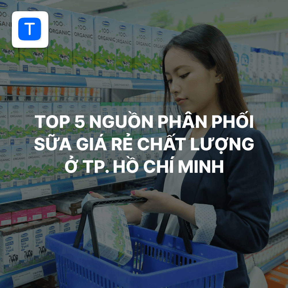 Top 5 nguồn hàng phân phối sữa giá rẻ chất lượng ở thành phố Hồ Chí Minh