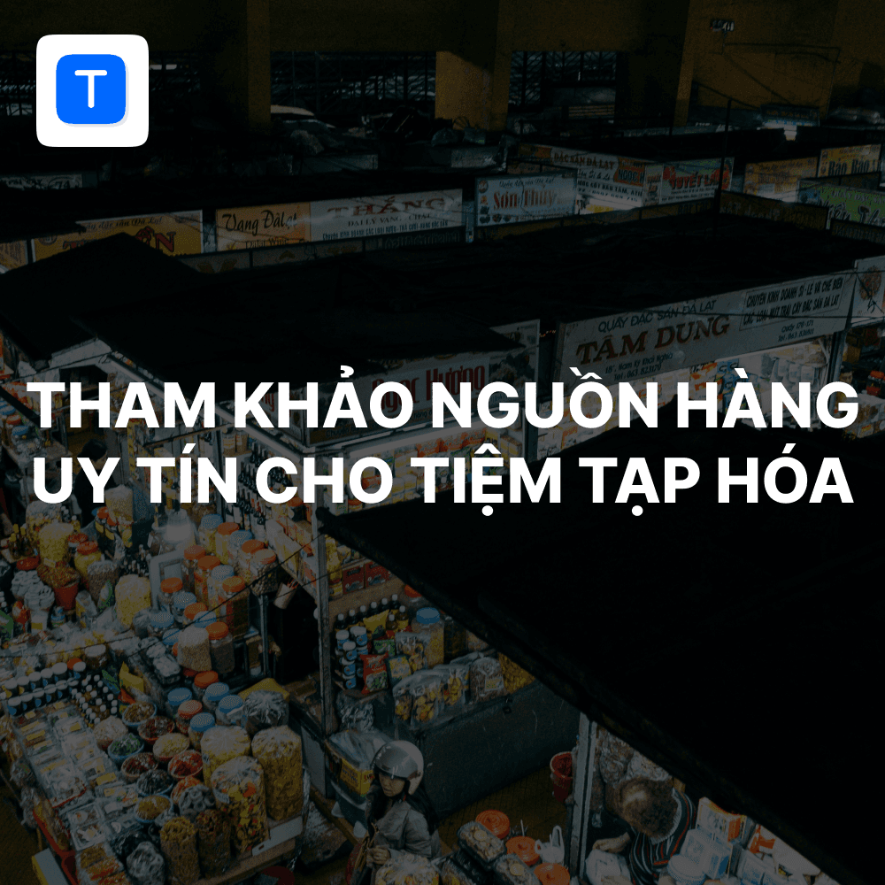 Tham khảo các nguồn nhập hàng uy tín cho các tiệm tạp hóa