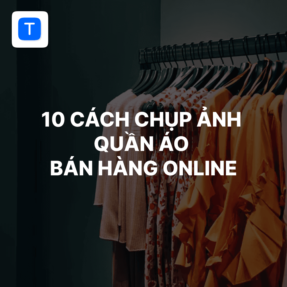 10 cách chụp ảnh quần áo bán hàng online phổ biến nhất
