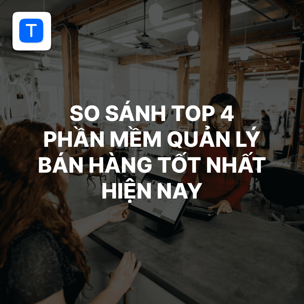 So sánh top 4 phần mềm quản lý bán hàng